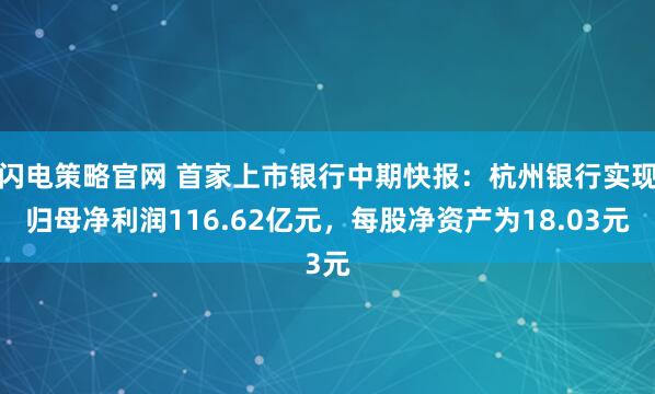 闪电策略官网 首家上市银行中期快报：杭州银行实现归母净利润116.62亿元，每股净资产为18.03元